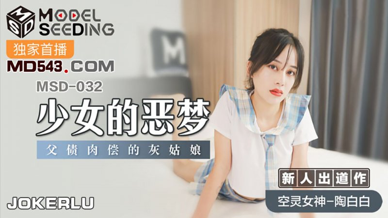  MSD032.陶白白.少女的恶梦.父债肉偿的灰姑娘.麻豆传媒映画