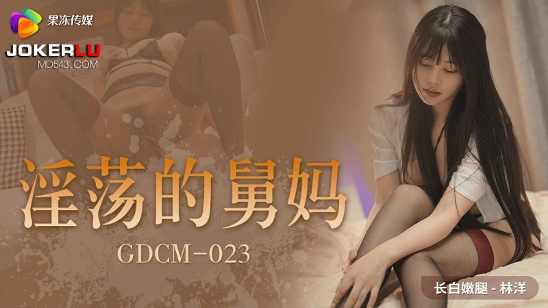  GDCM-023.林洋.淫荡的舅妈.果冻传媒